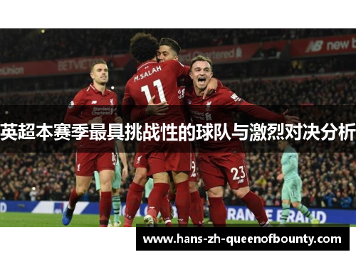 英超本赛季最具挑战性的球队与激烈对决分析 英超本赛季最具挑战性的球队与激烈对决分析