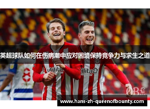 英超球队如何在伤病潮中应对困境保持竞争力与求生之道