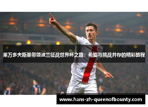 莱万多夫斯基带领波兰征战世界杯之路：希望与挑战并存的精彩旅程