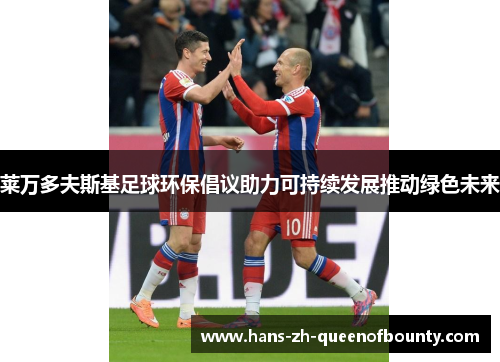 莱万多夫斯基足球环保倡议助力可持续发展推动绿色未来