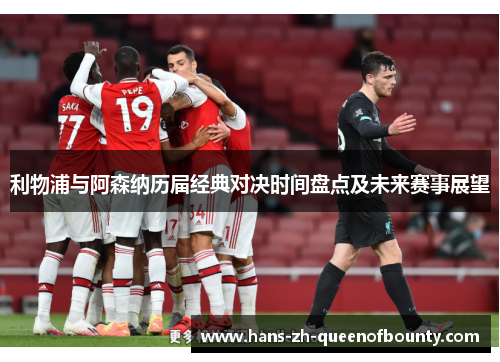 利物浦与阿森纳历届经典对决时间盘点及未来赛事展望