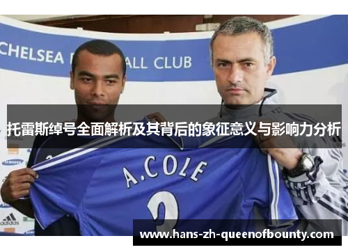 托雷斯绰号全面解析及其背后的象征意义与影响力分析