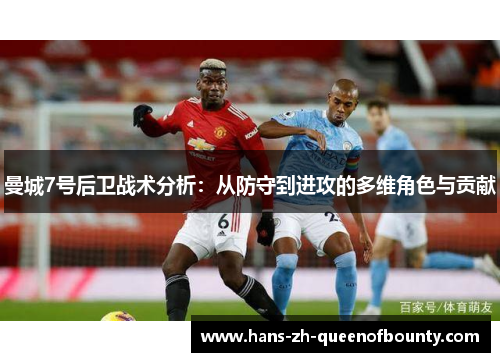 曼城7号后卫战术分析：从防守到进攻的多维角色与贡献