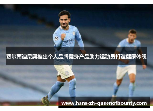 费尔南迪尼奥推出个人品牌健身产品助力运动员打造健康体魄