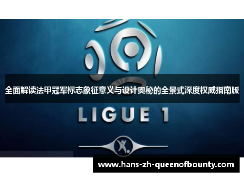 全面解读法甲冠军标志象征意义与设计奥秘的全景式深度权威指南版