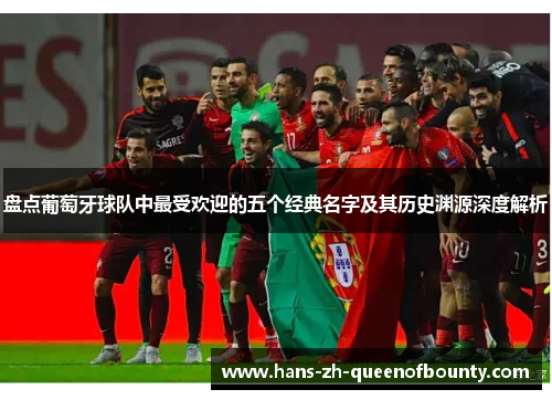 盘点葡萄牙球队中最受欢迎的五个经典名字及其历史渊源深度解析