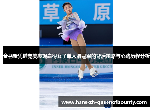 金书贤凭借完美表现赢得女子单人滑冠军的背后策略与心路历程分析