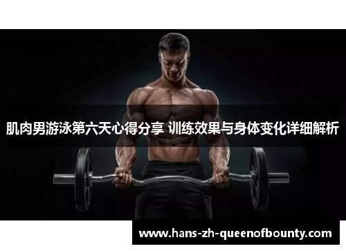 肌肉男游泳第六天心得分享 训练效果与身体变化详细解析
