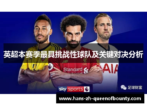 英超本赛季最具挑战性球队及关键对决分析