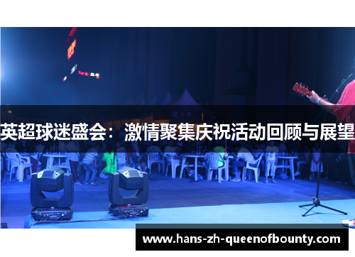 英超球迷盛会:激情聚集庆祝活动回顾与展望 英超球迷盛会:激情聚集庆祝活动回顾与展望