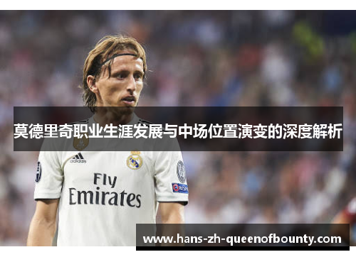 莫德里奇职业生涯发展与中场位置演变的深度解析