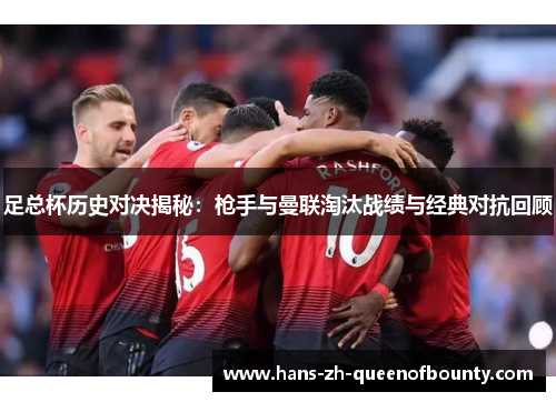 足总杯历史对决揭秘：枪手与曼联淘汰战绩与经典对抗回顾