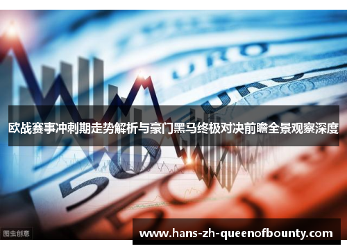 欧战赛事冲刺期走势解析与豪门黑马终极对决前瞻全景观察深度