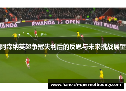 阿森纳英超争冠失利后的反思与未来挑战展望 阿森纳英超争冠失利后的反思与未来挑战展望