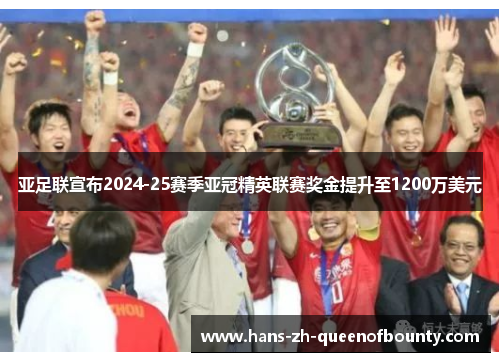 亚足联宣布2024-25赛季亚冠精英联赛奖金提升至1200万美元
