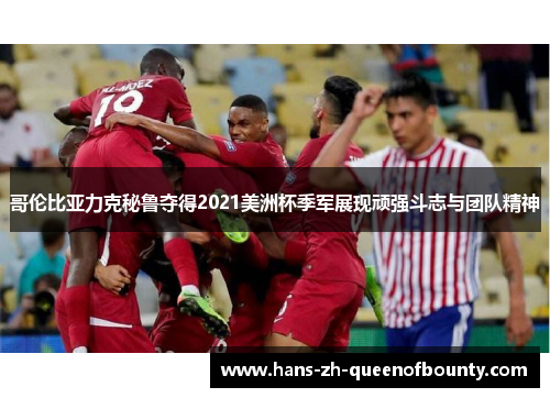 哥伦比亚力克秘鲁夺得2021美洲杯季军展现顽强斗志与团队精神 哥伦比亚力克秘鲁夺得2021美洲杯季军展现顽强斗志与团队精神