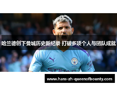 哈兰德创下曼城历史新纪录 打破多项个人与团队成就 哈兰德创下曼城历史新纪录 打破多项个人与团队成就