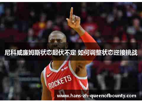 尼科威廉姆斯状态起伏不定 如何调整状态迎接挑战
