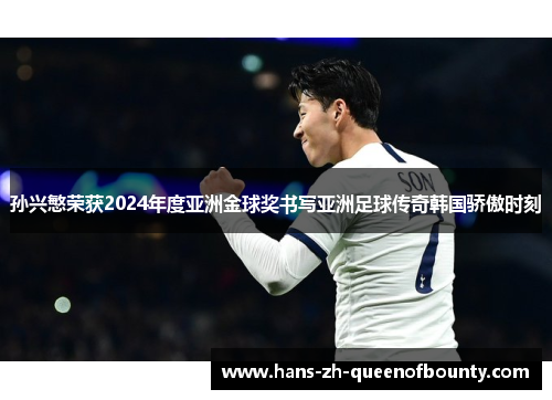孙兴慜荣获2024年度亚洲金球奖书写亚洲足球传奇韩国骄傲时刻