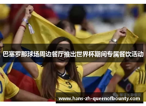 巴塞罗那球场周边餐厅推出世界杯期间专属餐饮活动