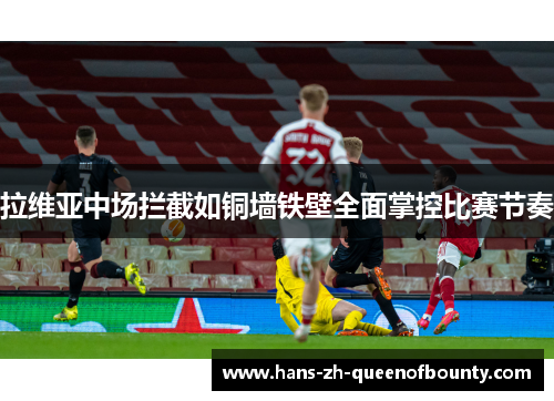 拉维亚中场拦截如铜墙铁壁全面掌控比赛节奏