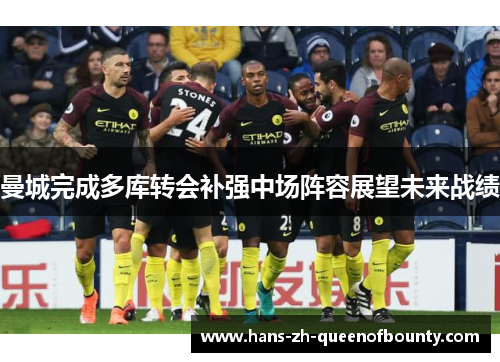 曼城完成多库转会补强中场阵容展望未来战绩 曼城完成多库转会补强中场阵容展望未来战绩