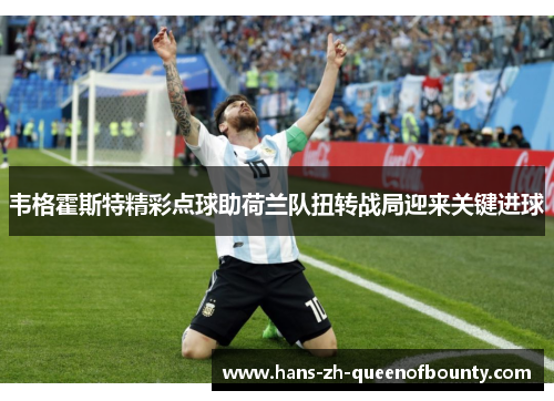 韦格霍斯特精彩点球助荷兰队扭转战局迎来关键进球