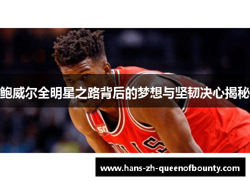 鲍威尔全明星之路背后的梦想与坚韧决心揭秘