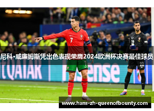 尼科·威廉姆斯凭出色表现荣膺2024欧洲杯决赛最佳球员 尼科·威廉姆斯凭出色表现荣膺2024欧洲杯决赛最佳球员
