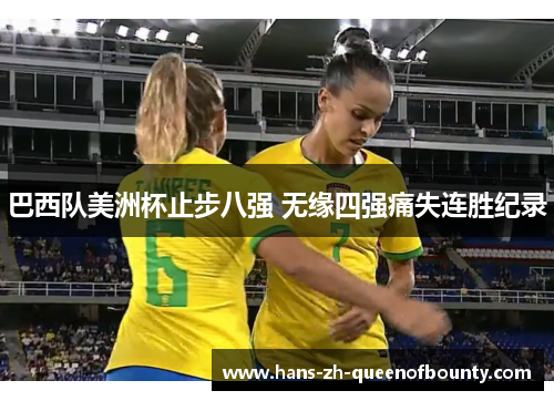 巴西队美洲杯止步八强 无缘四强痛失连胜纪录