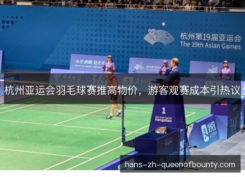 杭州亚运会羽毛球赛推高物价，游客观赛成本引热议