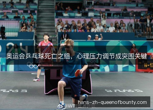 奥运会乒乓球死亡之组,心理压力调节成突围关键 奥运会乒乓球死亡之组,心理压力调节成突围关键